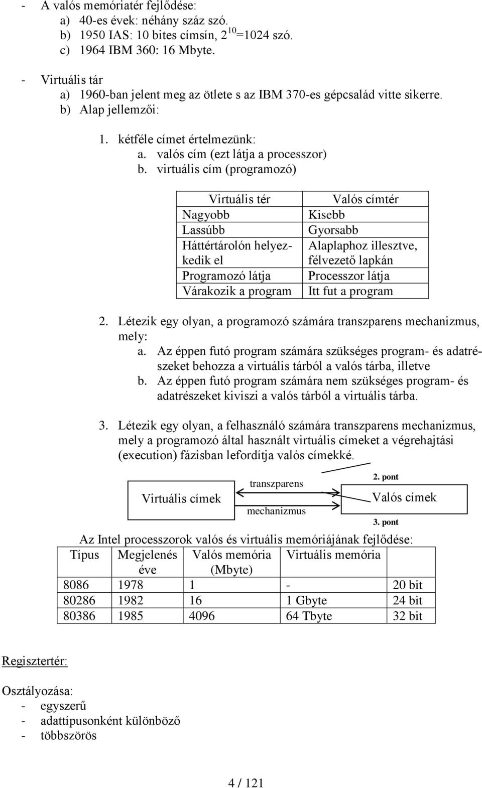 virtuális cím (programozó) Virtuális tér Nagyobb Lassúbb Háttértárolón helyezkedik el Programozó látja Várakozik a program Valós címtér Kisebb Gyorsabb Alaplaphoz illesztve, félvezető lapkán