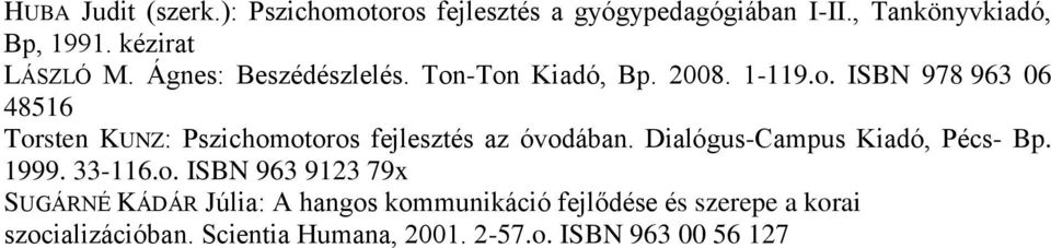 -Ton Kiadó, Bp. 2008. 1-119.o. ISBN 978 963 06 48516 Torsten KUNZ: Pszichomotoros fejlesztés az óvodában.