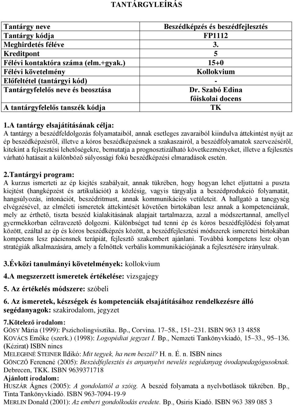 szakaszairól, a beszédfolyamatok szervezéséről, kitekint a fejlesztési lehetőségekre, bemutatja a prognosztizálható következményeket, illetve a fejlesztés várható hatásait a különböző súlyossági fokú