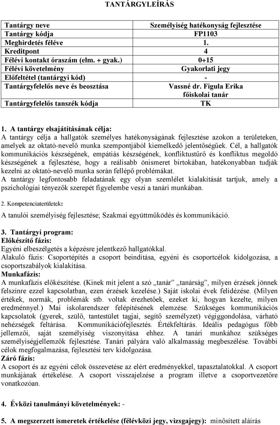 A tantárgy elsajátításának célja: A tantárgy célja a hallgatók személyes hatékonyságának fejlesztése azokon a területeken, amelyek az oktató-nevelő munka szempontjából kiemelkedő jelentőségűek.