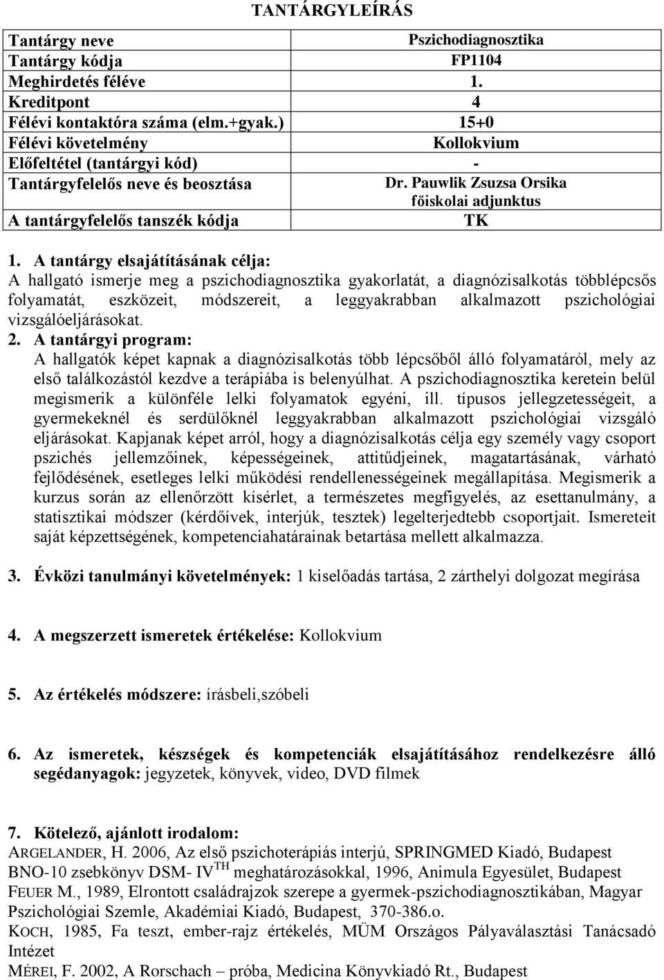 vizsgálóeljárásokat. 2. A tantárgyi program: A hallgatók képet kapnak a diagnózisalkotás több lépcsőből álló folyamatáról, mely az első találkozástól kezdve a terápiába is belenyúlhat.