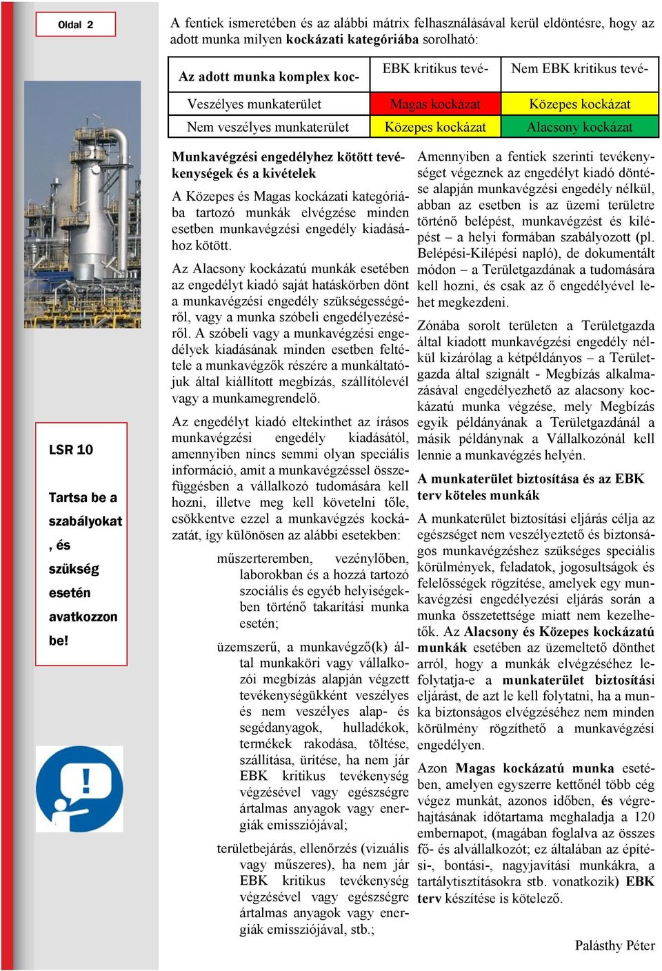 Munkavégzési engedélyhez kötött tevékenységek és a kivételek A Közepes és Magas kockázati kategóriába tartozó munkák elvégzése minden esetben munkavégzési engedély kiadásához kötött.