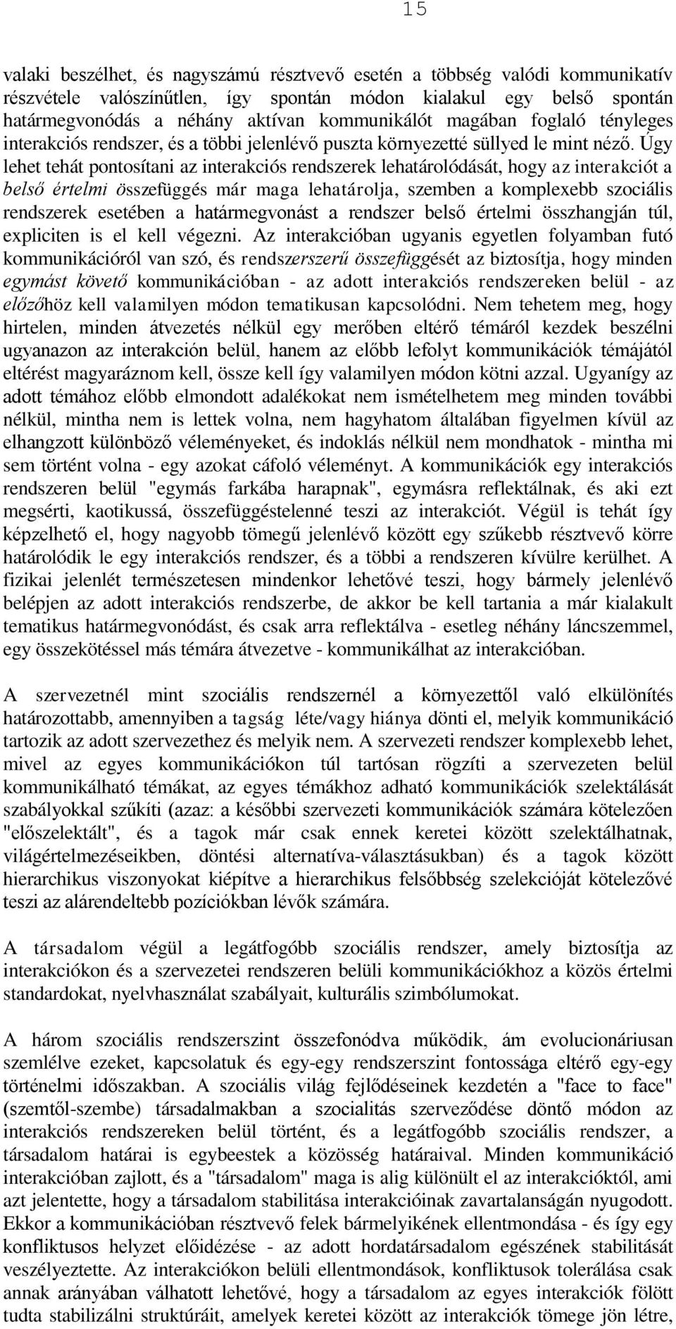 Úgy lehet tehát pontosítani az interakciós rendszerek lehatárolódását, hogy az interakciót a belső értelmi összefüggés már maga lehatárolja, szemben a komplexebb szociális rendszerek esetében a