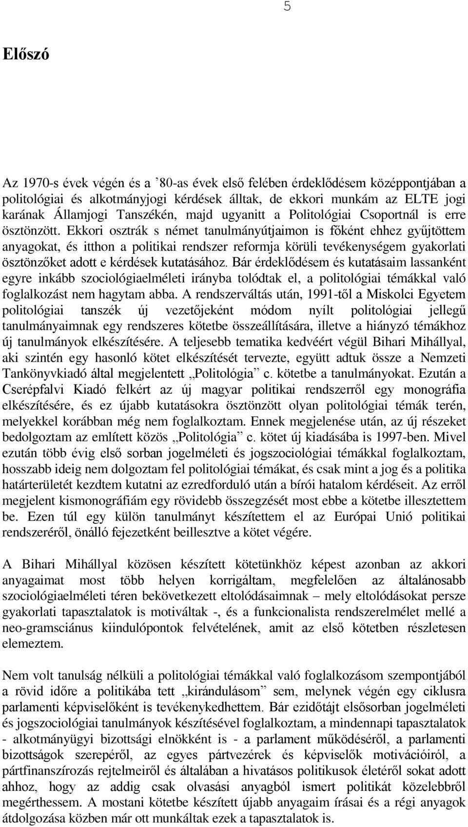 Ekkori osztrák s német tanulmányútjaimon is főként ehhez gyűjtöttem anyagokat, és itthon a politikai rendszer reformja körüli tevékenységem gyakorlati ösztönzőket adott e kérdések kutatásához.