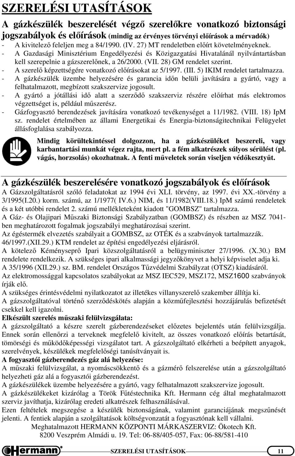 28) GM rendelet szerint. - A szerelő képzettségére vonatkozó előírásokat az 5/1997. (III. 5) IKIM rendelet tartalmazza.