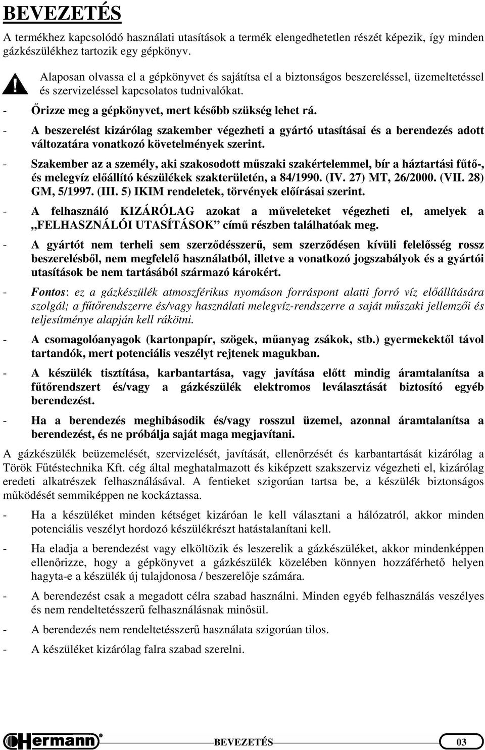 - A beszerelést kizárólag szakember végezheti a gyártó utasításai és a berendezés adott változatára vonatkozó követelmények szerint.