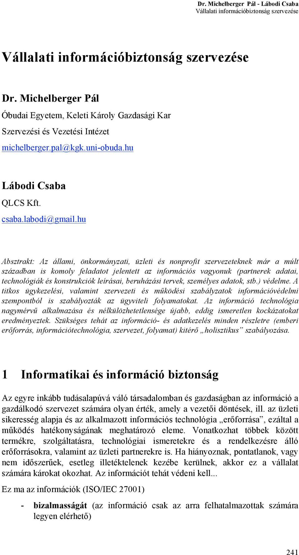 hu Absztrakt: Az állami, önkormányzati, üzleti és nonprofit szervezeteknek már a múlt században is komoly feladatot jelentett az információs vagyonuk (partnerek adatai, technológiák és konstrukciók