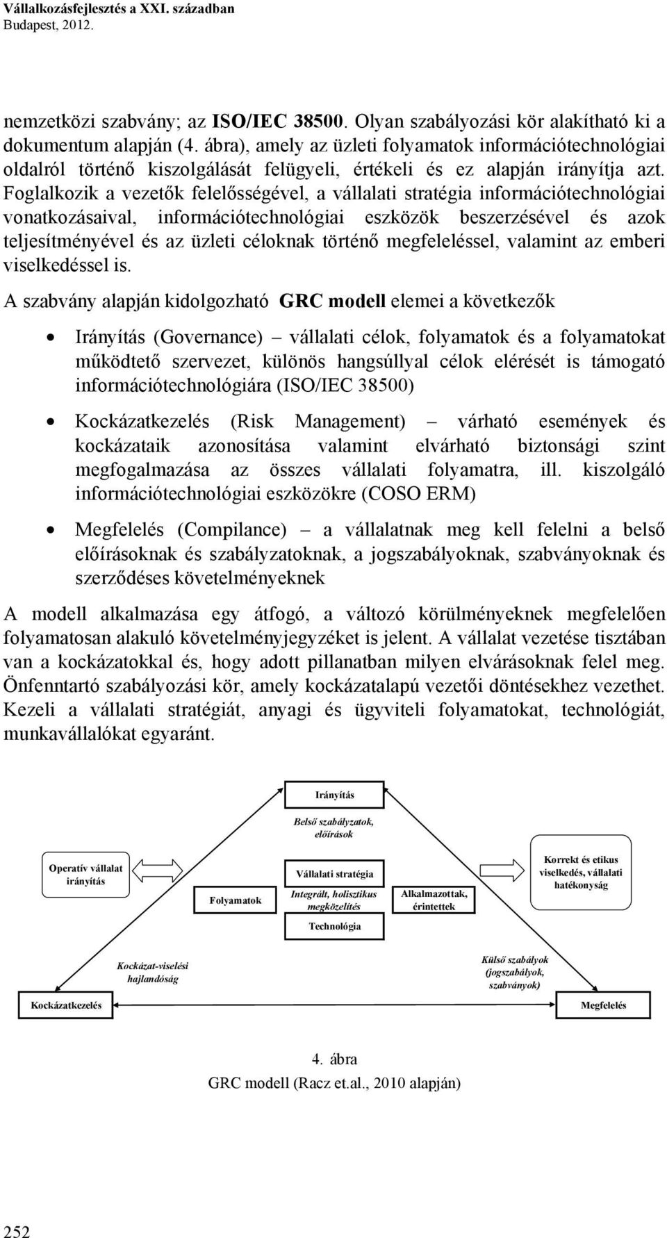 Foglalkozik a vezetők felelősségével, a vállalati stratégia információtechnológiai vonatkozásaival, információtechnológiai eszközök beszerzésével és azok teljesítményével és az üzleti céloknak