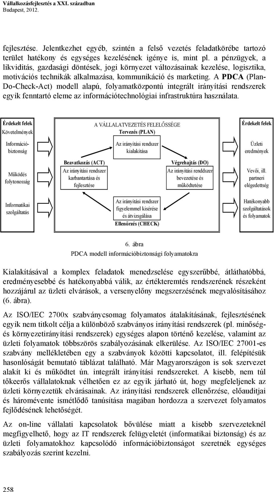 A PDCA (Plan- Do-Check-Act) modell alapú, folyamatközpontú integrált irányítási rendszerek egyik fenntartó eleme az információtechnológiai infrastruktúra használata.