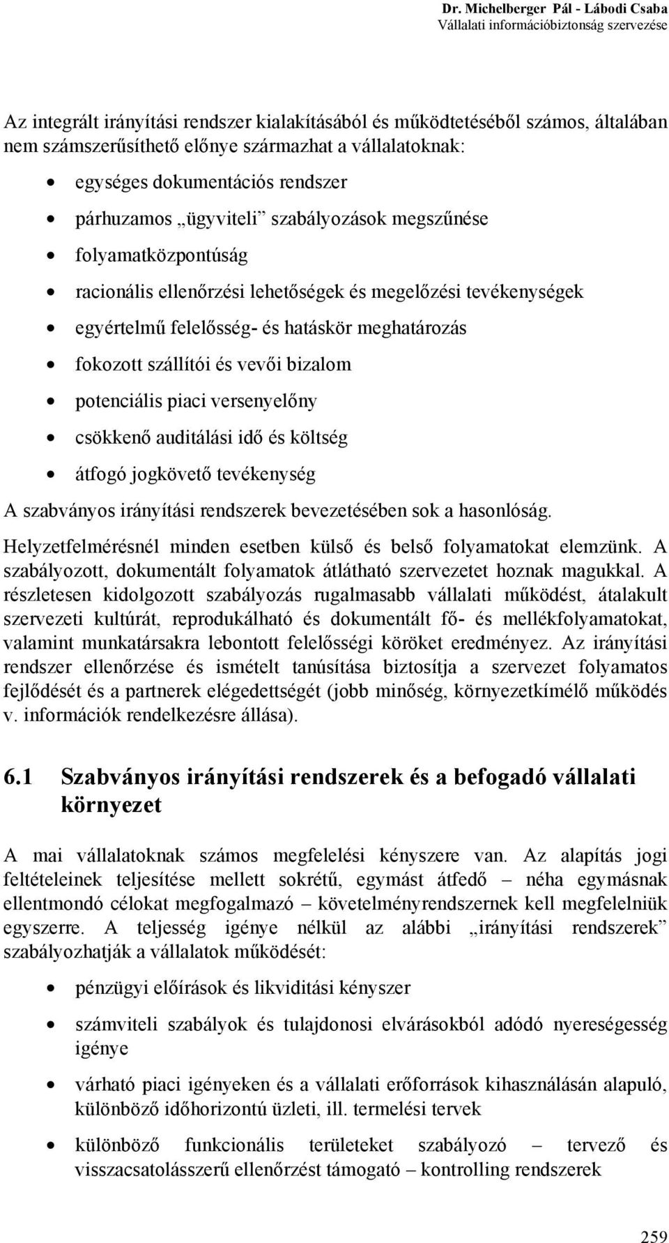 szállítói és vevői bizalom potenciális piaci versenyelőny csökkenő auditálási idő és költség átfogó jogkövető tevékenység A szabványos irányítási rendszerek bevezetésében sok a hasonlóság.