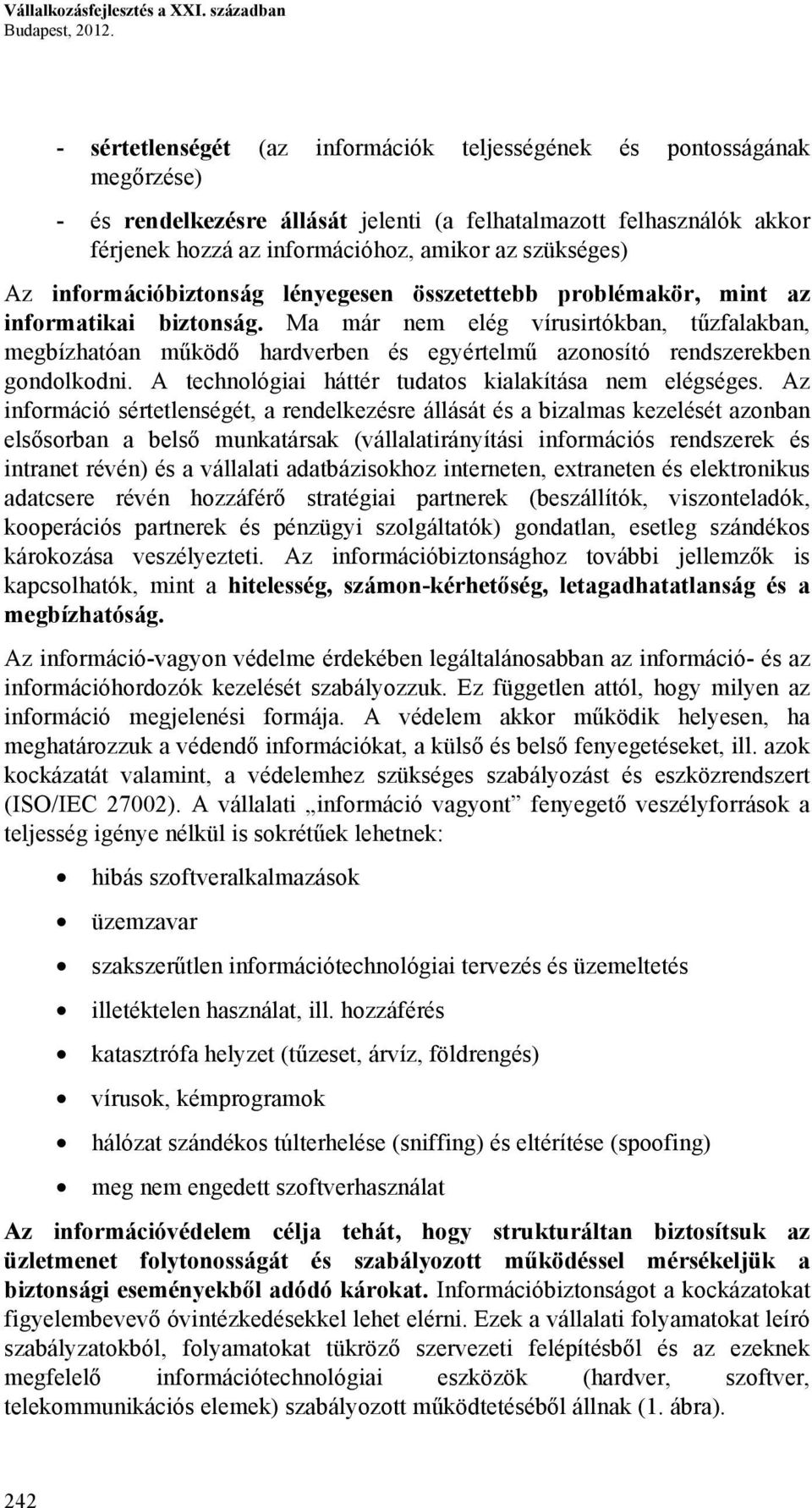 szükséges) Az információbiztonság lényegesen összetettebb problémakör, mint az informatikai biztonság.