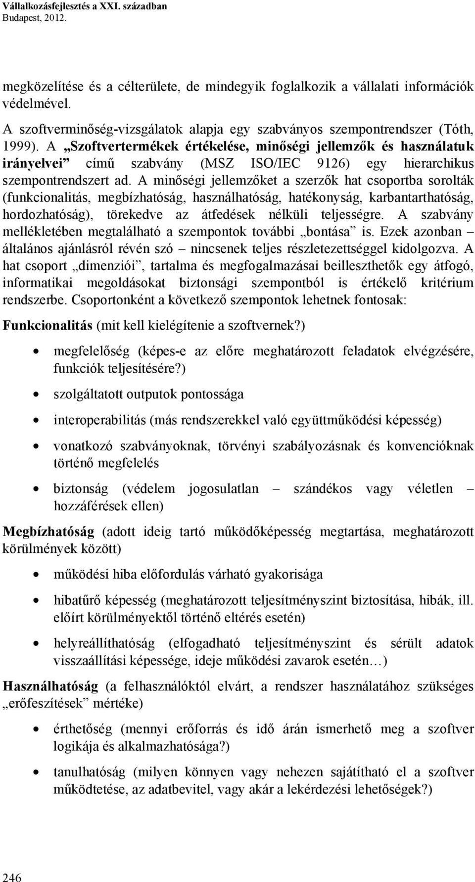 A Szoftvertermékek értékelése, minőségi jellemzők és használatuk irányelvei című szabvány (MSZ ISO/IEC 9126) egy hierarchikus szempontrendszert ad.