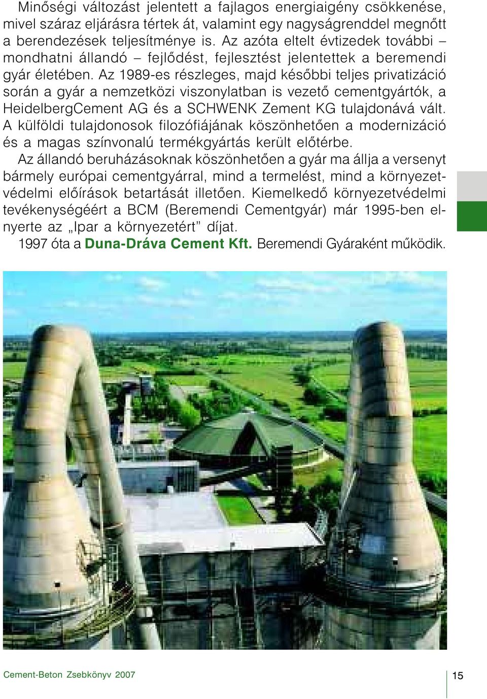 Az 1989-es részleges, majd késõbbi teljes privatizáció során a gyár a nemzetközi viszonylatban is vezetõ cementgyártók, a HeidelbergCement AG és a SCHWENK Zement KG tulajdonává vált.