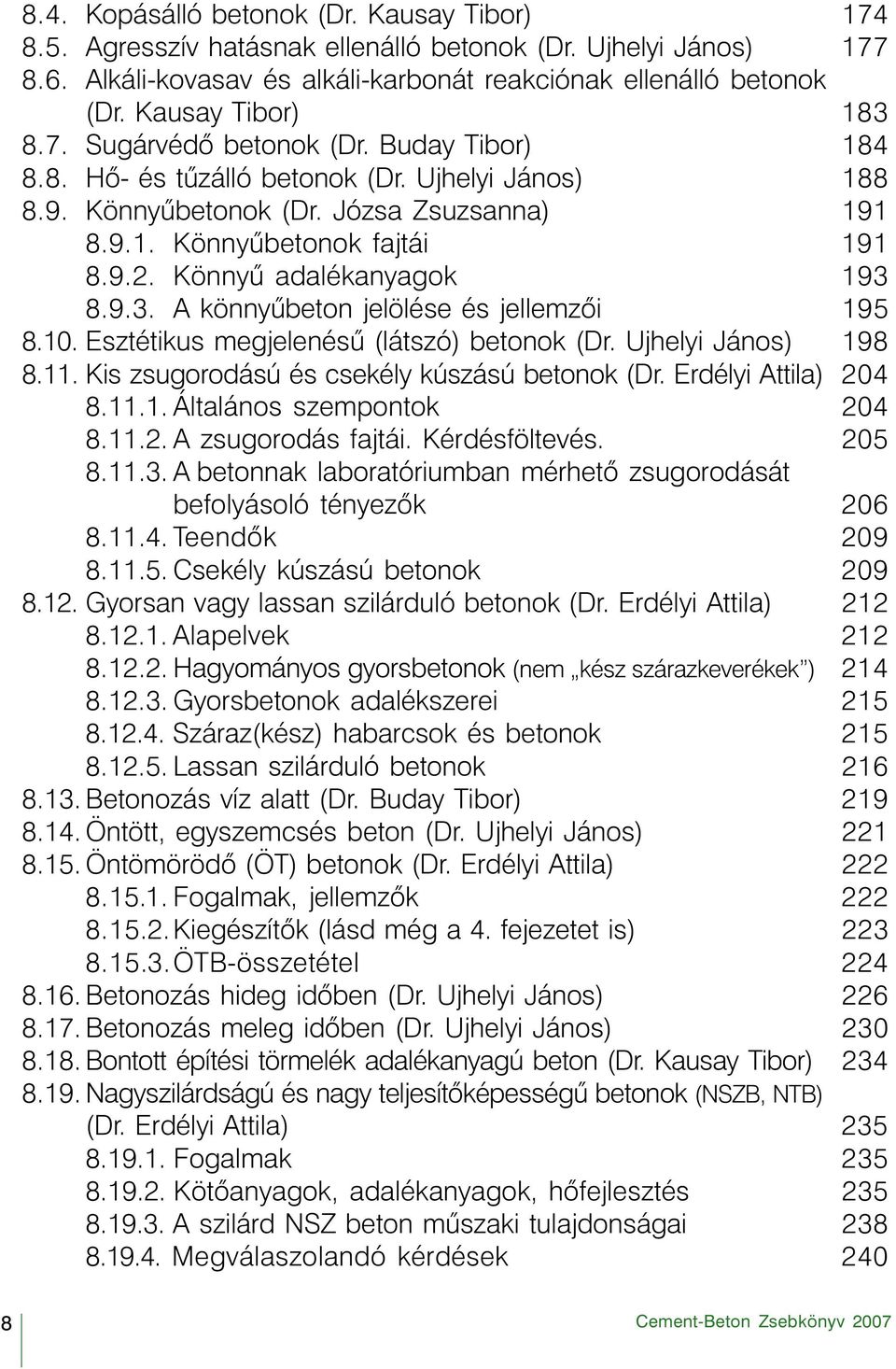 Könnyû adalékanyagok 193 8.9.3. A könnyûbeton jelölése és jellemzõi 195 8.10. Esztétikus megjelenésû (látszó) betonok (Dr. Ujhelyi János) 198 8.11. Kis zsugorodású és csekély kúszású betonok (Dr.