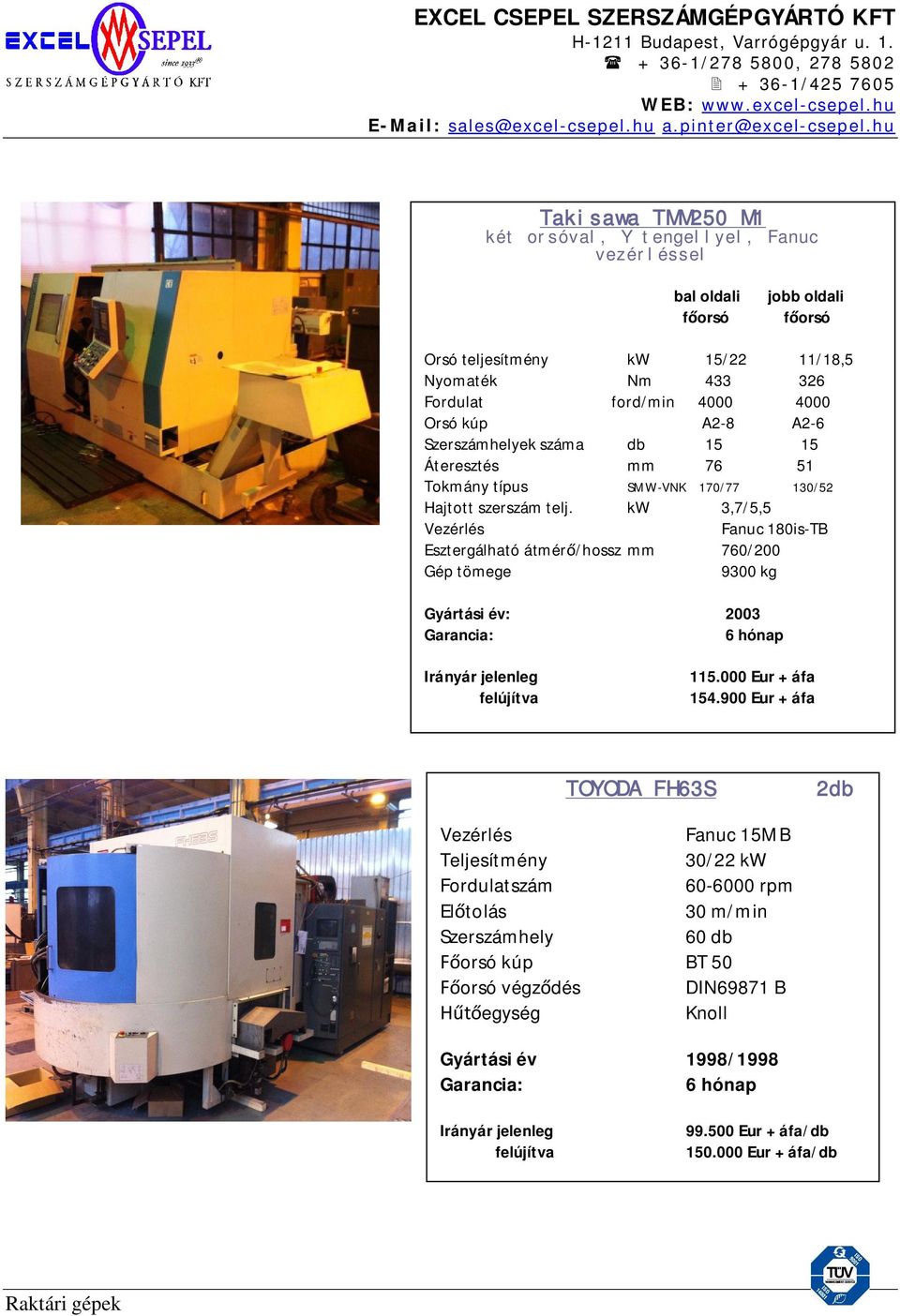 kw 3,7/5,5 Fanuc 180is-TB Esztergálható átmér /hossz mm 760/200 Gép tömege 9300 kg Gyártási év: 2003 115.000 Eur + áfa 154.