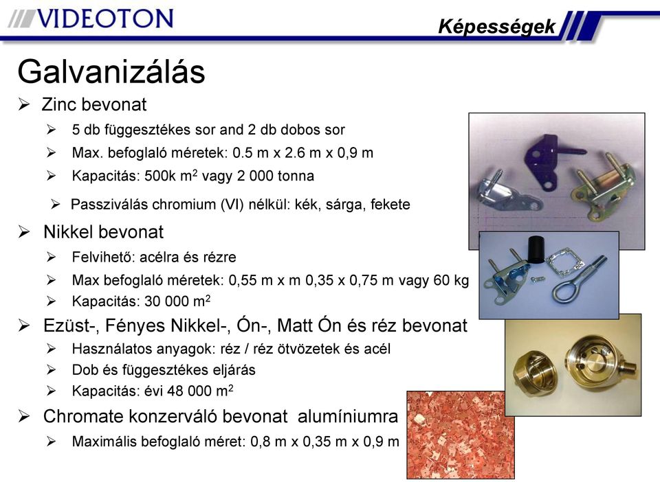 Max befoglaló méretek: 0,55 m x m 0,35 x 0,75 m vagy 60 kg Kapacitás: 30 000 m 2 Ezüst, Fényes Nikkel, Ón, Matt Ón és réz bevonat Használatos