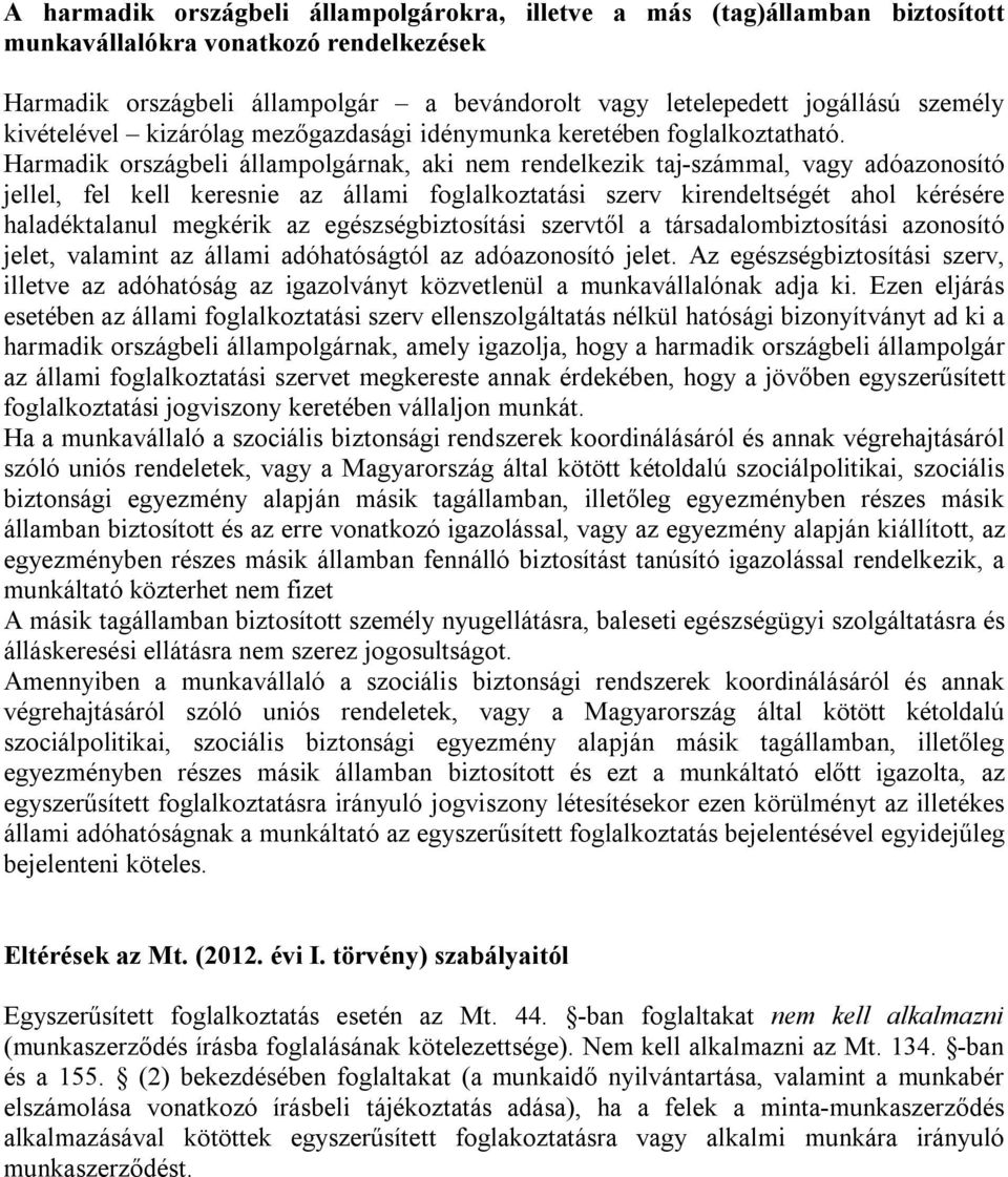 Harmadik országbeli állampolgárnak, aki nem rendelkezik taj-számmal, vagy adóazonosító jellel, fel kell keresnie az állami foglalkoztatási szerv kirendeltségét ahol kérésére haladéktalanul megkérik