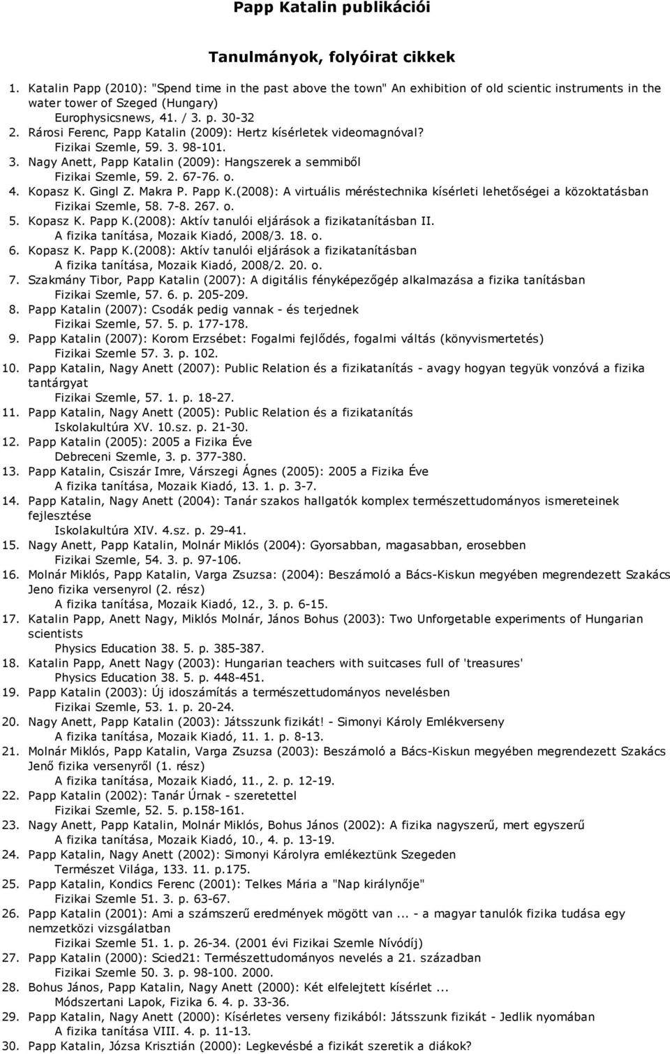 30-32 Rárosi Ferenc, Papp Katalin (2009): Hertz kísérletek videomagnóval? Fizikai Szemle, 5 98-10 Nagy Anett, Papp Katalin (2009): Hangszerek a semmiből Fizikai Szemle, 5 67-7 o. Kopasz K. Gingl Z.