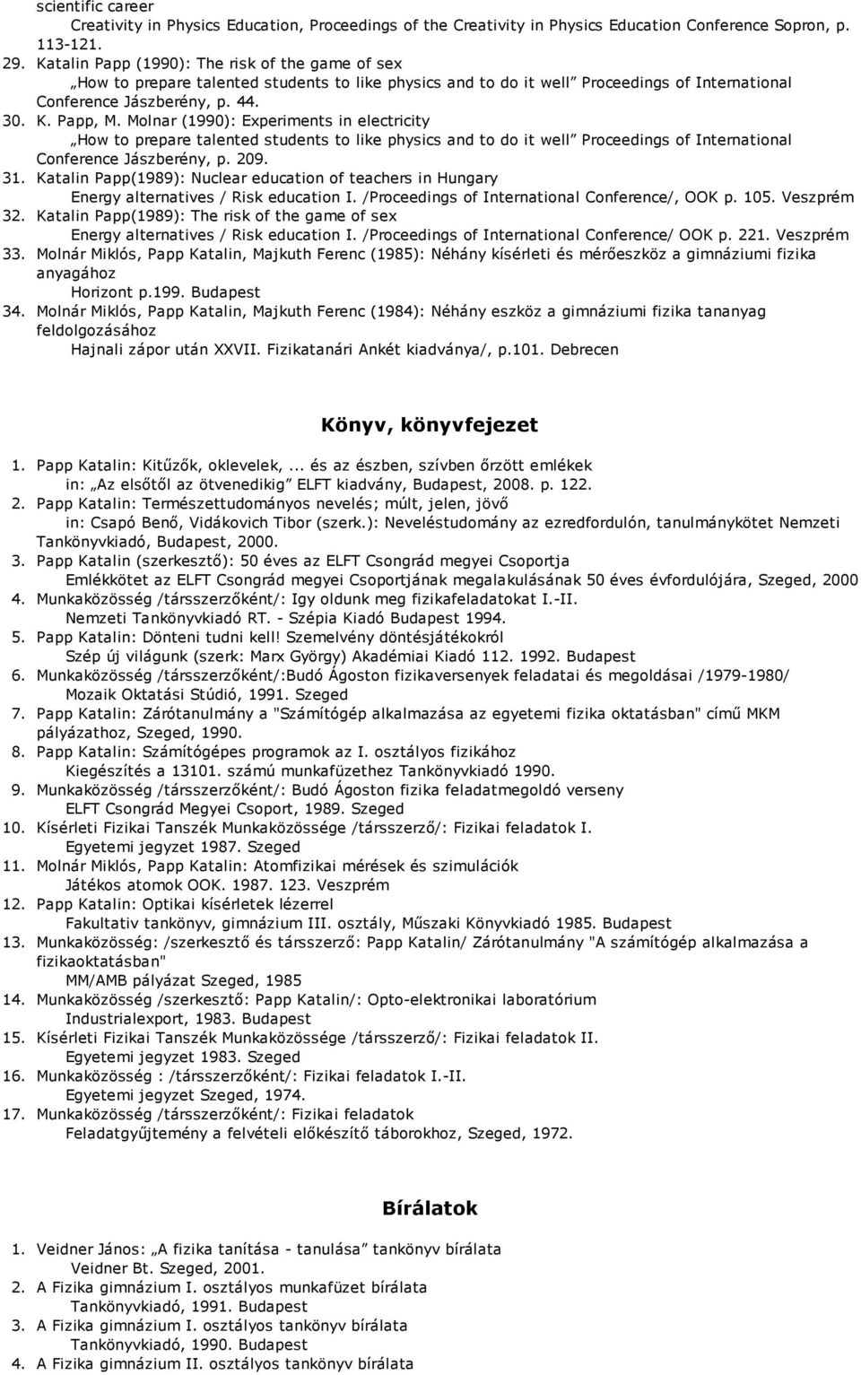 Molnar (1990): Experiments in electricity How to prepare talented students to like physics and to do it well Proceedings of International Conference Jászberény, p.