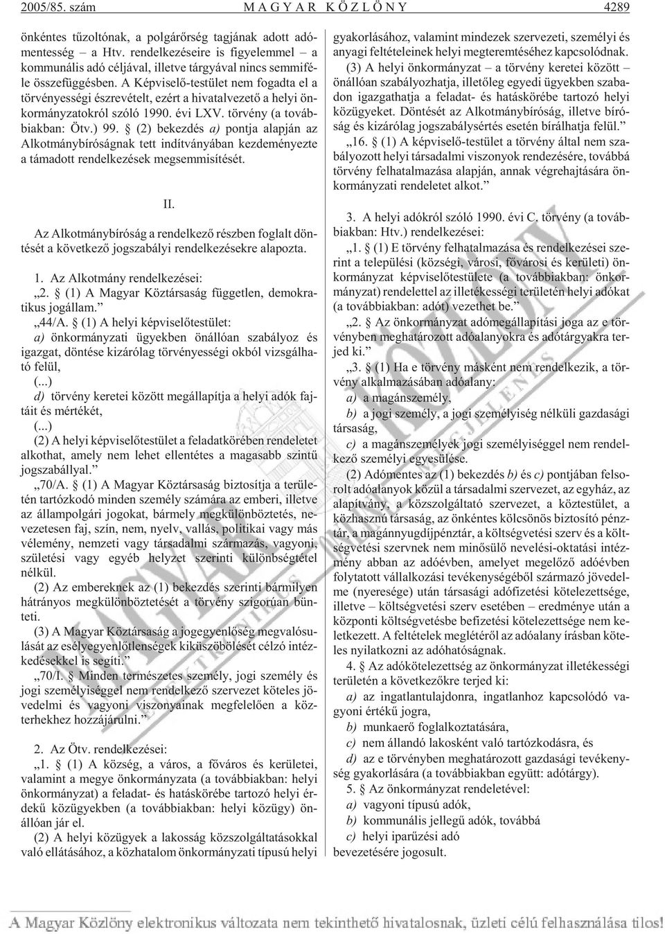 A Kép vi se lõ-tes tü let nem fo gad ta el a tör vényességi ész re vé telt, ezért a hi va tal ve ze tõ a he lyi ön - kor mány za tok ról szóló 1990. évi LXV. tör vény (a továb - biak ban: Ötv.) 99.