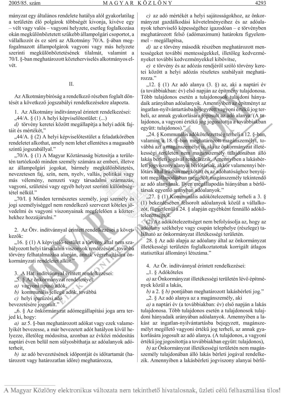 ni hely ze te, eset leg fog lal ko zá sa okán meg kü lön böz te tett szû kebb ál lam pol gá ri cso por tot, a vál lal ko zót és ez sér ti az Alkot mány 70/A.