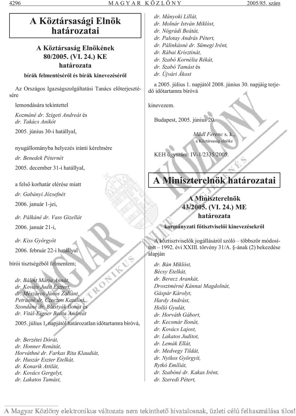 Szi ge ti And re át és dr. Ta kács Ani kót 2005. jú ni us 30-i ha tállyal, nyug ál lo mány ba he lye zés irán ti ké rel mé re dr. Be ne dek Pé ter nét 2005.