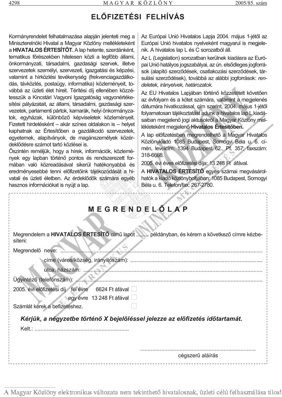 valamint a hírközlési tevékenység (frekvenciagazdálkodás, távközlés, postaügy, informatika) közleményeit, továbbá az üzleti élet híreit.
