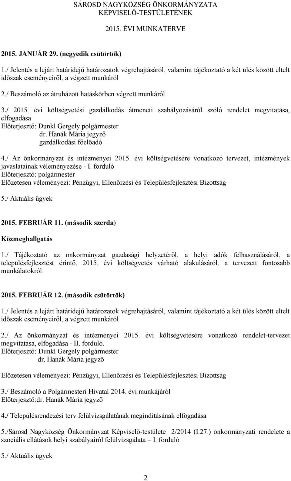 évi költségvetésére vonatkozó tervezet, intézmények javaslatainak véleményezése - I. forduló Előterjesztő: polgármester 5./ Aktuális ügyek 2015. FEBRUÁR 11. (második szerda) Közmeghallgatás 1.