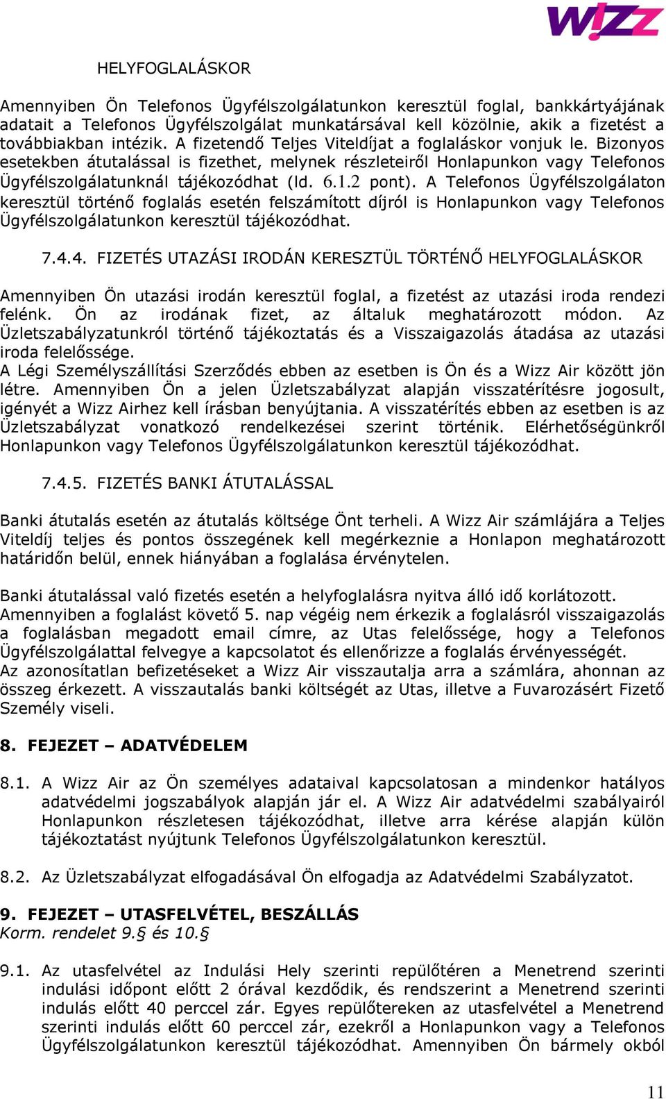 A Telefonos Ügyfélszolgálaton keresztül történő foglalás esetén felszámított díjról is Honlapunkon vagy Telefonos Ügyfélszolgálatunkon keresztül tájékozódhat. 7.4.