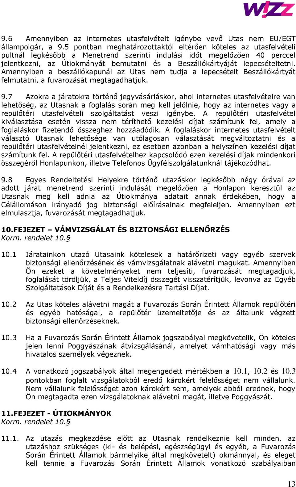 lepecsételtetni. Amennyiben a beszállókapunál az Utas nem tudja a lepecsételt Beszállókártyát felmutatni, a fuvarozását megtagadhatjuk. 9.