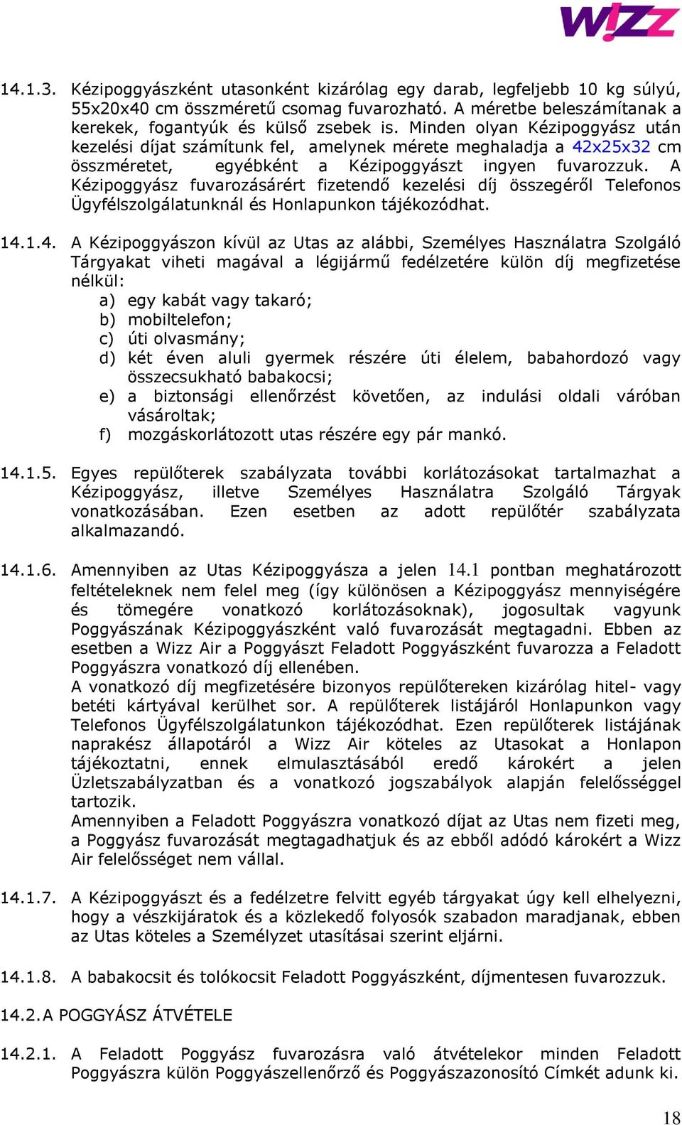 A Kézipoggyász fuvarozásárért fizetendő kezelési díj összegéről Telefonos Ügyfélszolgálatunknál és Honlapunkon tájékozódhat. 14.