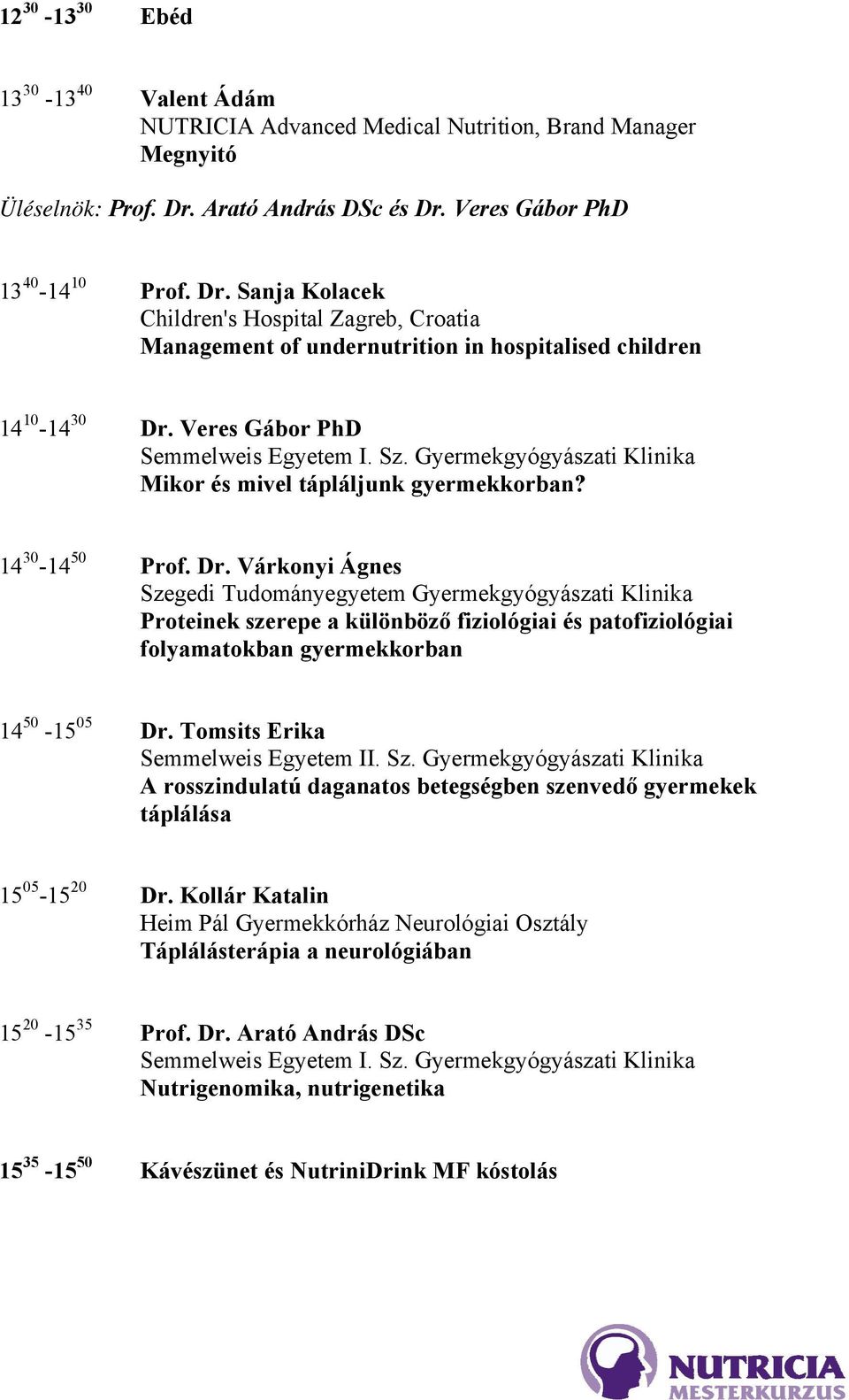 Veres Gábor PhD Mikor és mivel tápláljunk gyermekkorban? 14 30-14 50 Prof. Dr.