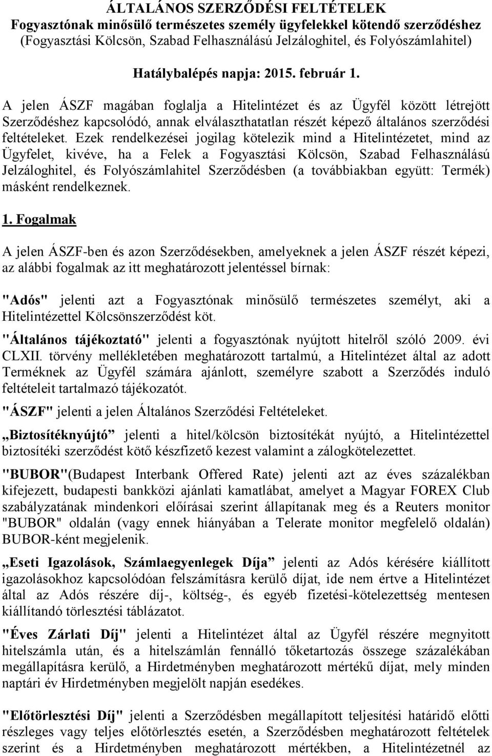 Ezek rendelkezései jogilag kötelezik mind a Hitelintézetet, mind az Ügyfelet, kivéve, ha a Felek a Fogyasztási Kölcsön, Szabad Felhasználású Jelzáloghitel, és Folyószámlahitel Szerződésben (a