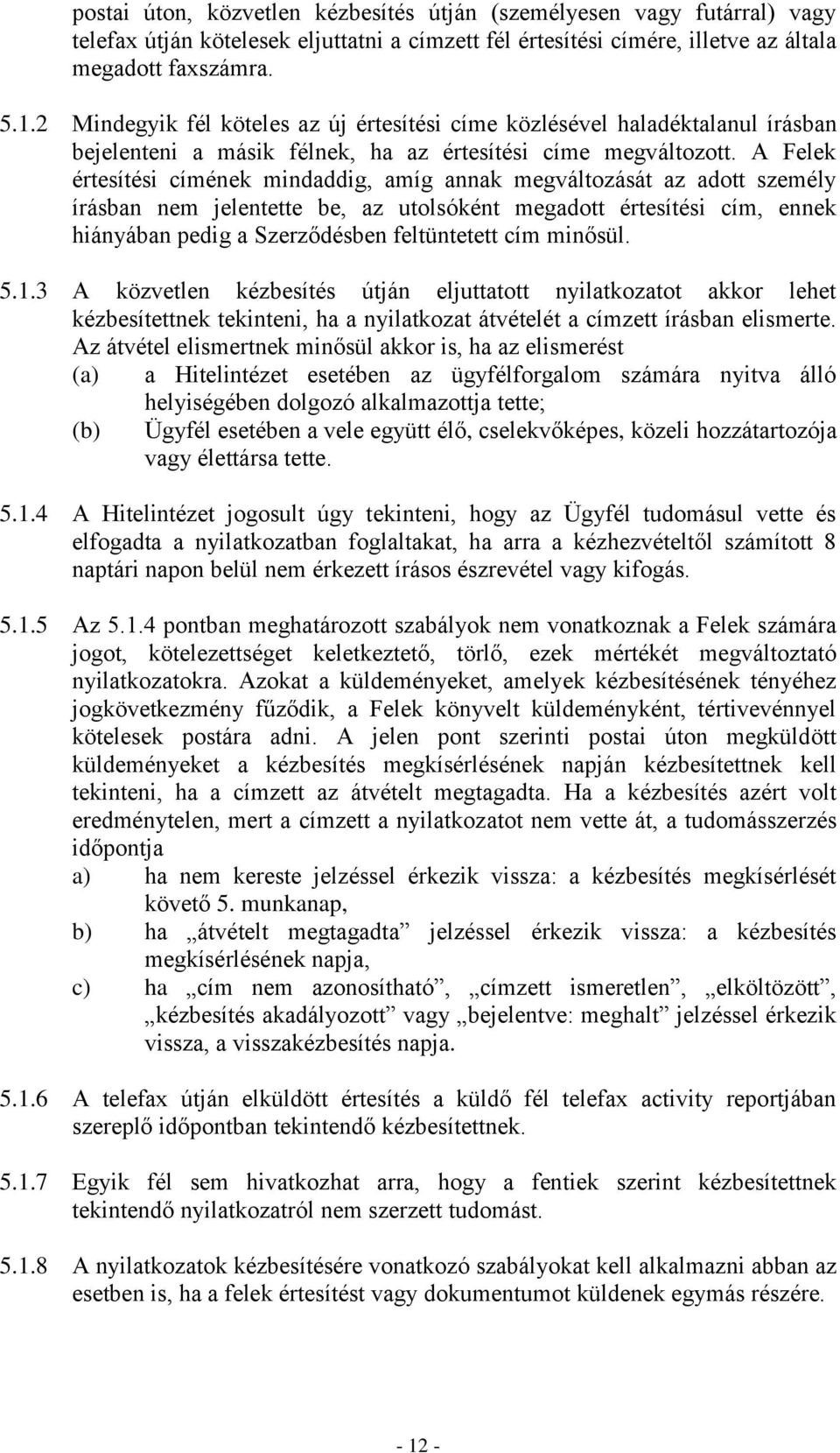 A Felek értesítési címének mindaddig, amíg annak megváltozását az adott személy írásban nem jelentette be, az utolsóként megadott értesítési cím, ennek hiányában pedig a Szerződésben feltüntetett cím