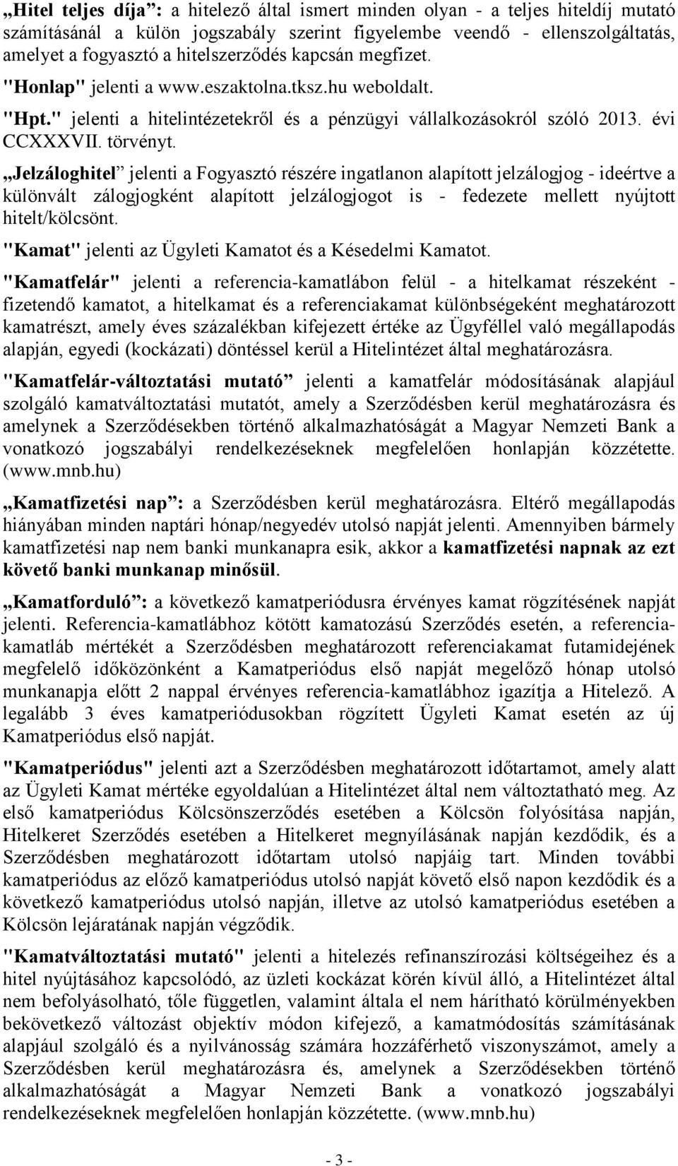 Jelzáloghitel jelenti a Fogyasztó részére ingatlanon alapított jelzálogjog - ideértve a különvált zálogjogként alapított jelzálogjogot is - fedezete mellett nyújtott hitelt/kölcsönt.