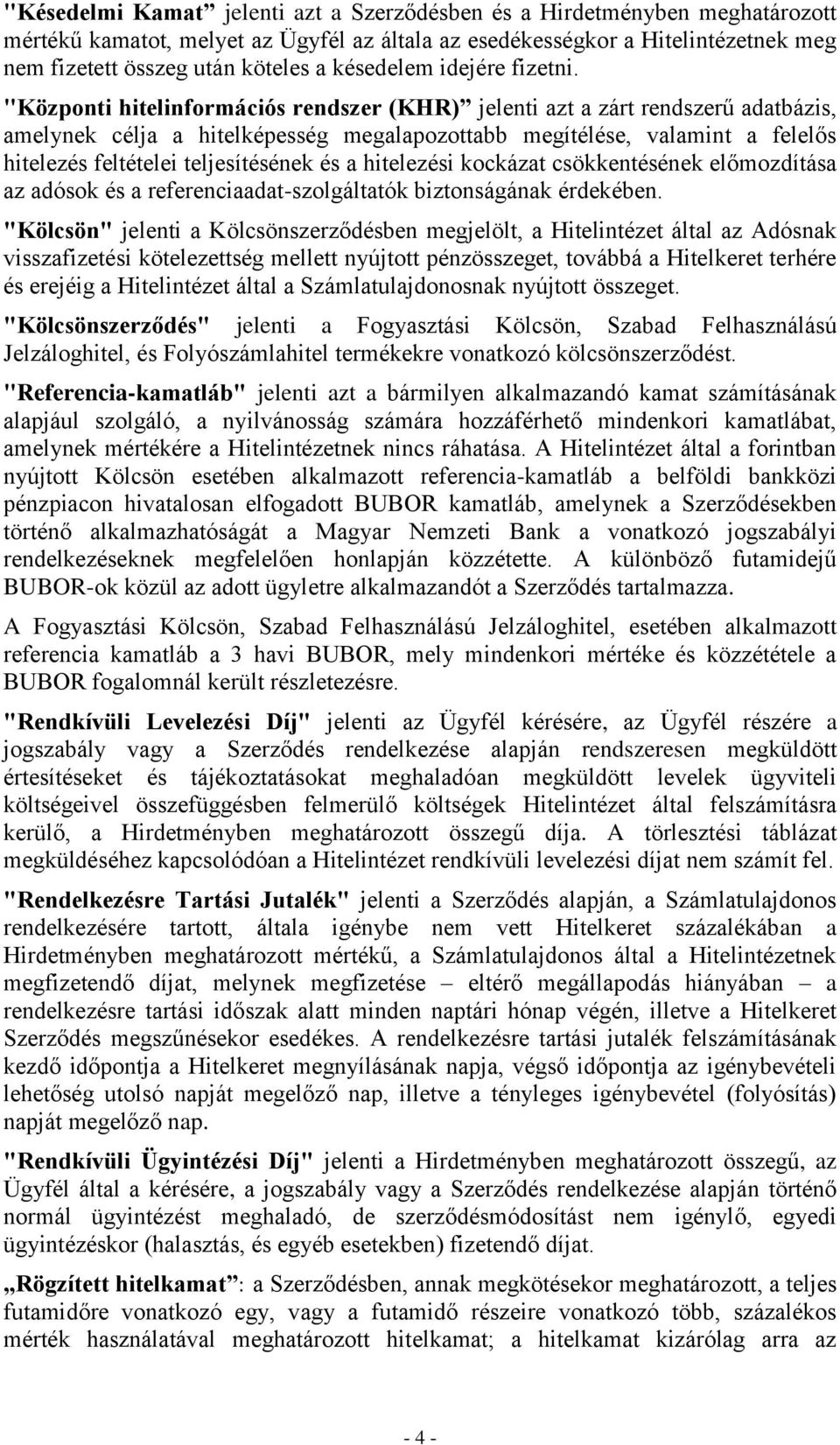 "Központi hitelinformációs rendszer (KHR) jelenti azt a zárt rendszerű adatbázis, amelynek célja a hitelképesség megalapozottabb megítélése, valamint a felelős hitelezés feltételei teljesítésének és