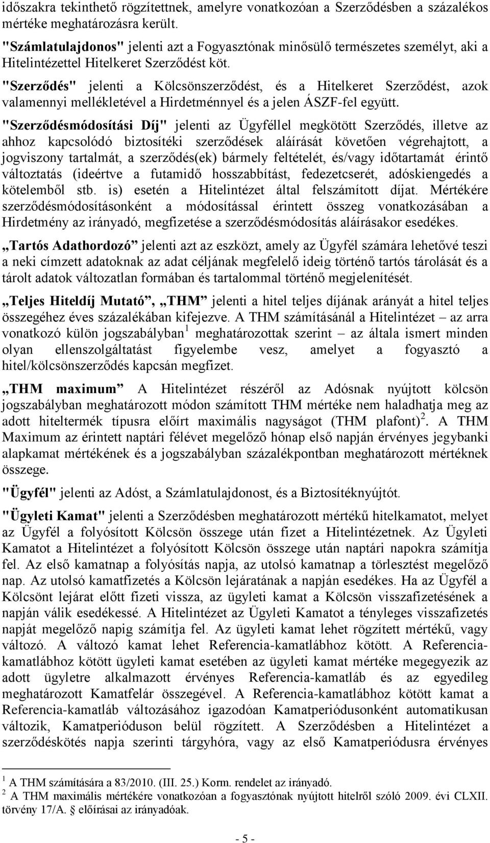 "Szerződés" jelenti a Kölcsönszerződést, és a Hitelkeret Szerződést, azok valamennyi mellékletével a Hirdetménnyel és a jelen ÁSZF-fel együtt.