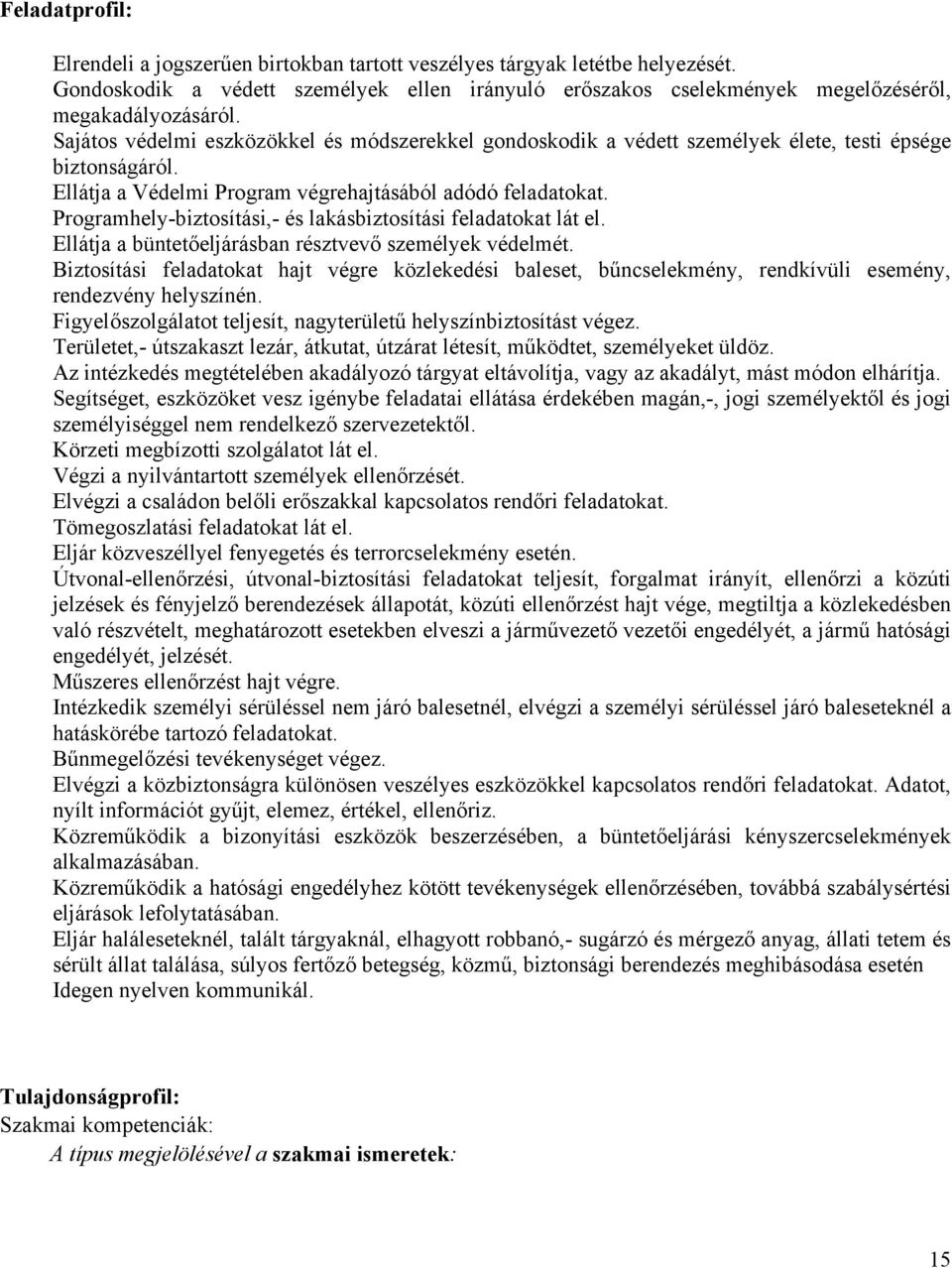Programhely-biztosítási,- és lakásbiztosítási feladatokat lát el. Ellátja a büntetőeljárásban résztvevő személyek védelmét.