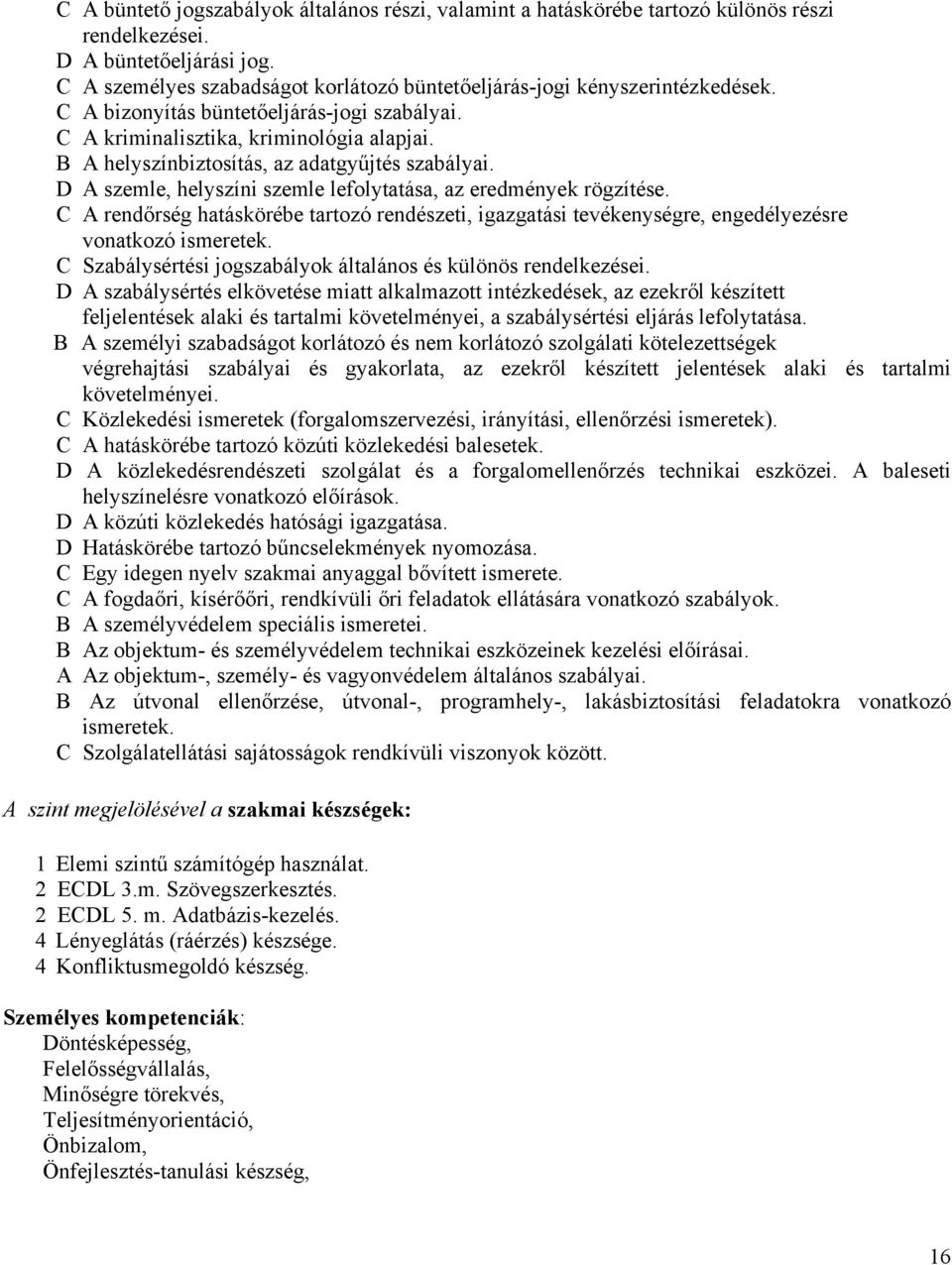 B A helyszínbiztosítás, az adatgyűjtés szabályai. D A szemle, helyszíni szemle lefolytatása, az eredmények rögzítése.