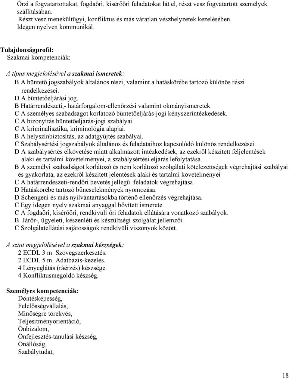 Tulajdonságprofil: Szakmai kompetenciák: A típus megjelölésével a szakmai ismeretek: B A büntető jogszabályok általános részi, valamint a hatáskörébe tartozó különös részi rendelkezései.