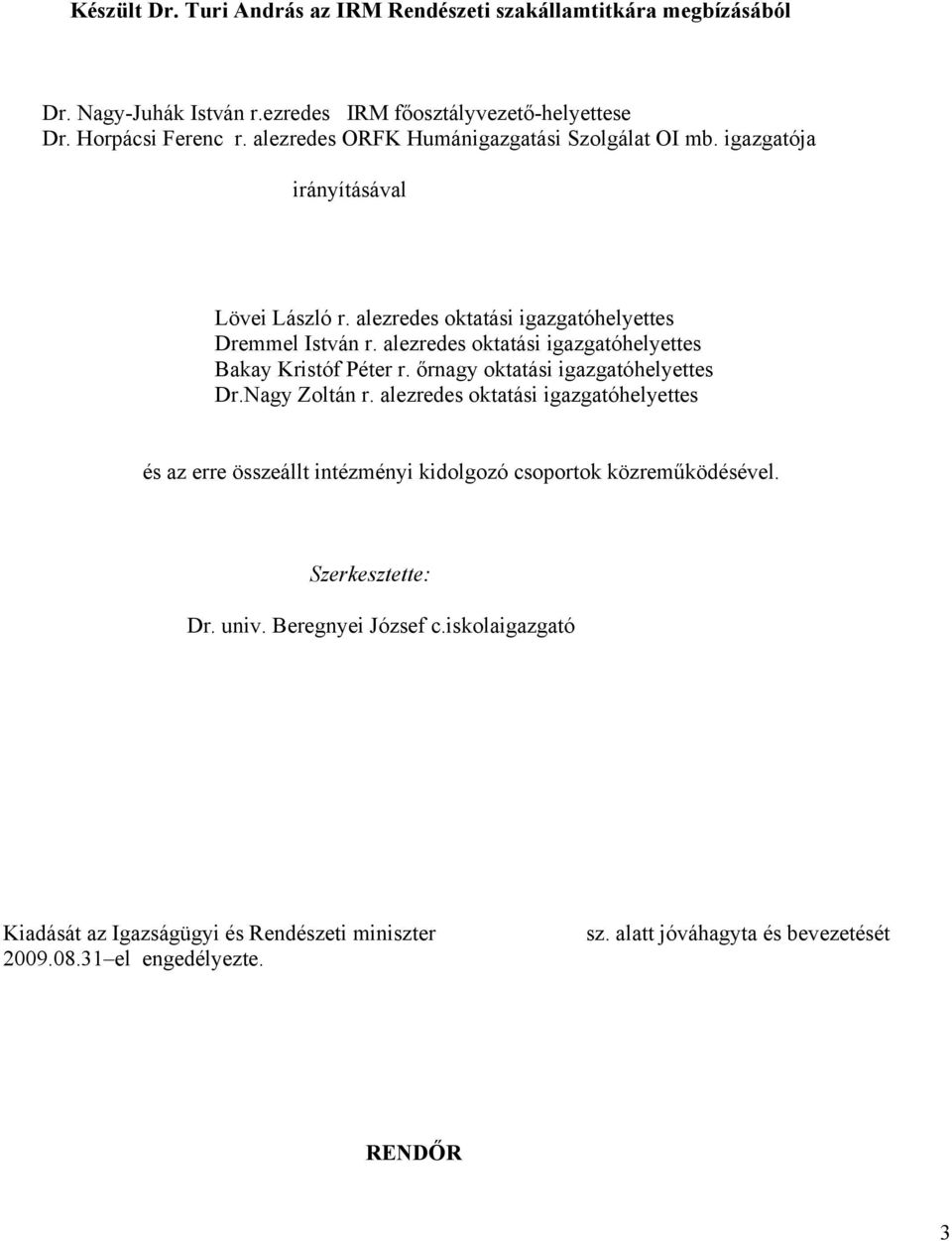 alezredes oktatási igazgatóhelyettes Bakay Kristóf Péter r. őrnagy oktatási igazgatóhelyettes Dr.Nagy Zoltán r.