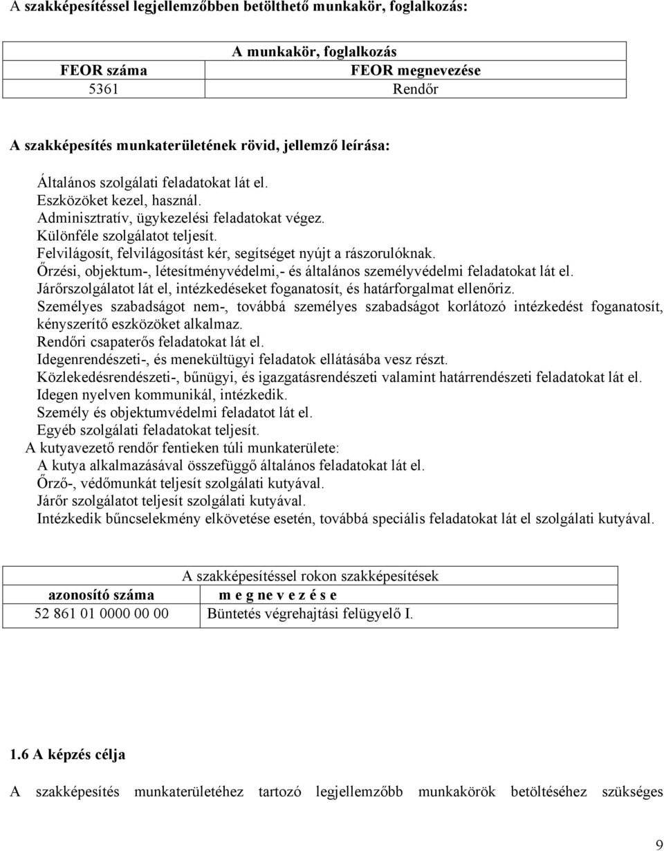 Felvilágosít, felvilágosítást kér, segítséget nyújt a rászorulóknak. Őrzési, objektum-, létesítményvédelmi,- és általános személyvédelmi feladatokat lát el.
