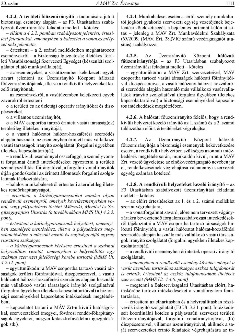 2. pontban szabályozott jelentési, értesítési feladatokat, amennyiben a balesetet a vonatszemélyzet neki jelentette, értesíteni a 2.