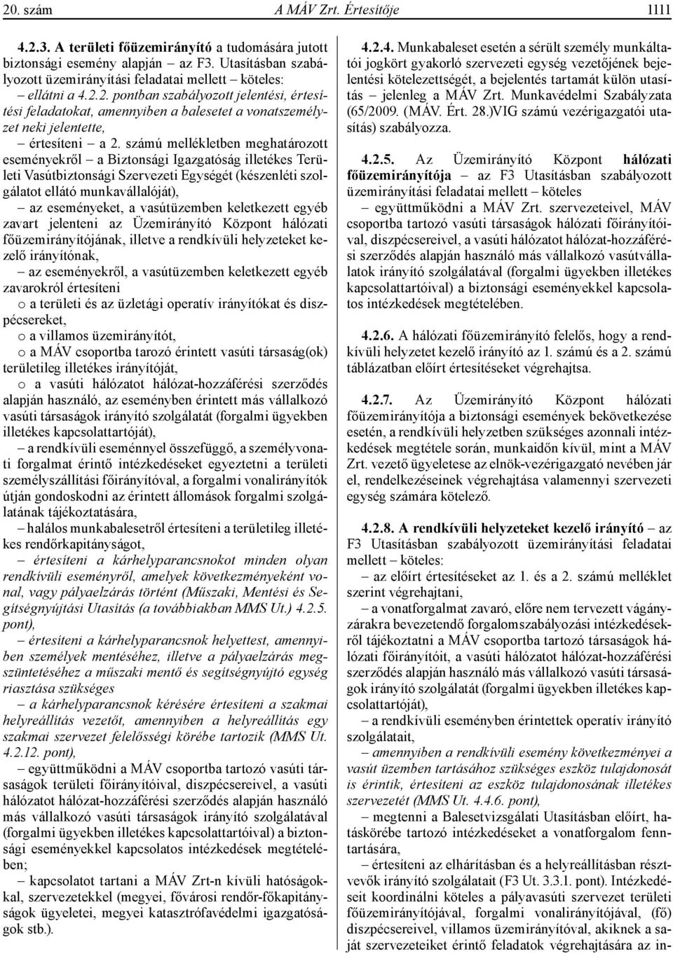 2. pontban szabályozott jelentési, értesítési feladatokat, amennyiben a balesetet a vonatszemélyzet neki jelentette, értesíteni a 2.