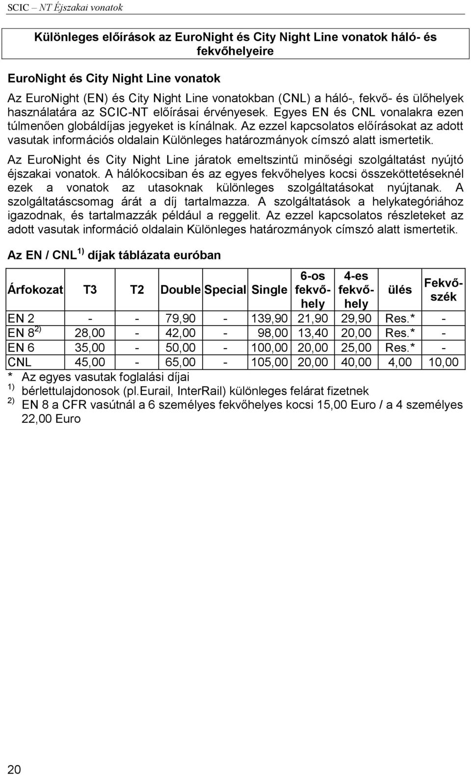 Az ezzel kapcsolatos előírásokat az adott vasutak információs oldalain Különleges határozmányok címszó alatt ismertetik.