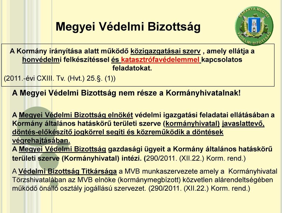 A Megyei Védelmi Bizottság elnökét védelmi igazgatási feladatai ellátásában a Kormány általános hatáskörű területi szerve (kormányhivatal) javaslattevő, döntés-előkészítő jogkörrel segíti és