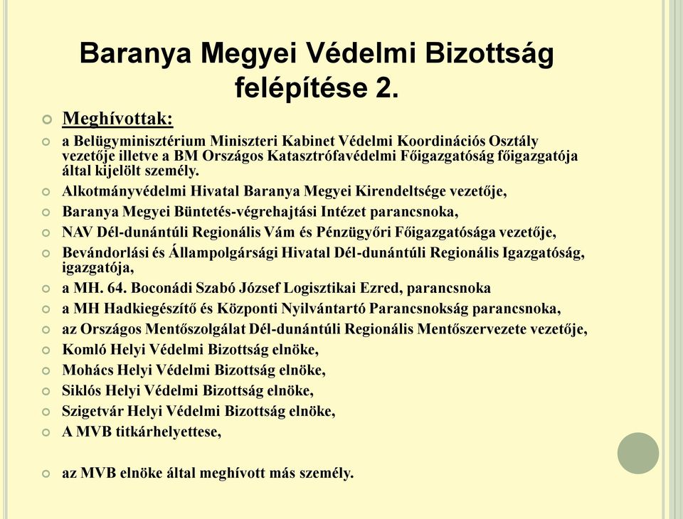 Alkotmányvédelmi Hivatal Baranya Megyei Kirendeltsége vezetője, Baranya Megyei Büntetés-végrehajtási Intézet parancsnoka, NAV Dél-dunántúli Regionális Vám és Pénzügyőri Főigazgatósága vezetője,