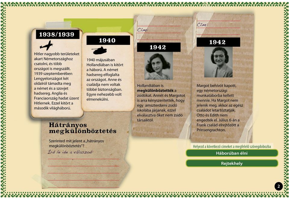 Írd le ide a válaszod: 1940 1940 májusában Hollandiában is kitört a háború. A német hadsereg elfoglalta az országot. Anne és családja nem voltak többé biztonságban. Egyre nehezebb volt elmenekülni.