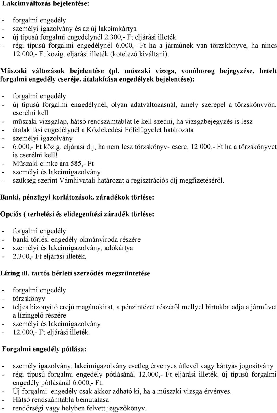 műszaki vizsga, vonóhorog bejegyzése, betelt forgalmi engedély cseréje, átalakítása engedélyek bejelentése): - új típusú forgalmi engedélynél, olyan adatváltozásnál, amely szerepel a törzskönyvön,