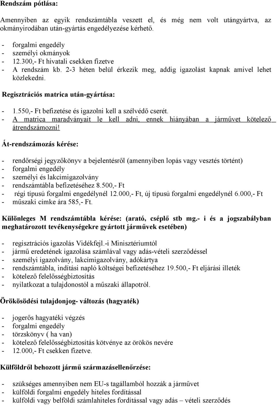 550,- Ft befizetése és igazolni kell a szélvédő cserét. - A matrica maradványait le kell adni, ennek hiányában a járművet kötelező átrendszámozni!